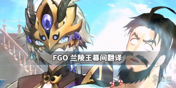 《FGO》兰陵王幕间本翻译 敌方陈宫宝具喜剧效果拉满 1