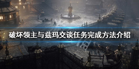 《破坏领主》与兹玛交谈任务怎么做 与兹玛交谈任务完成方法介绍 1